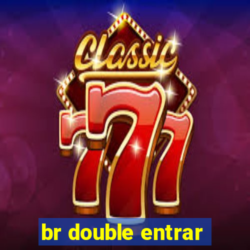 br double entrar